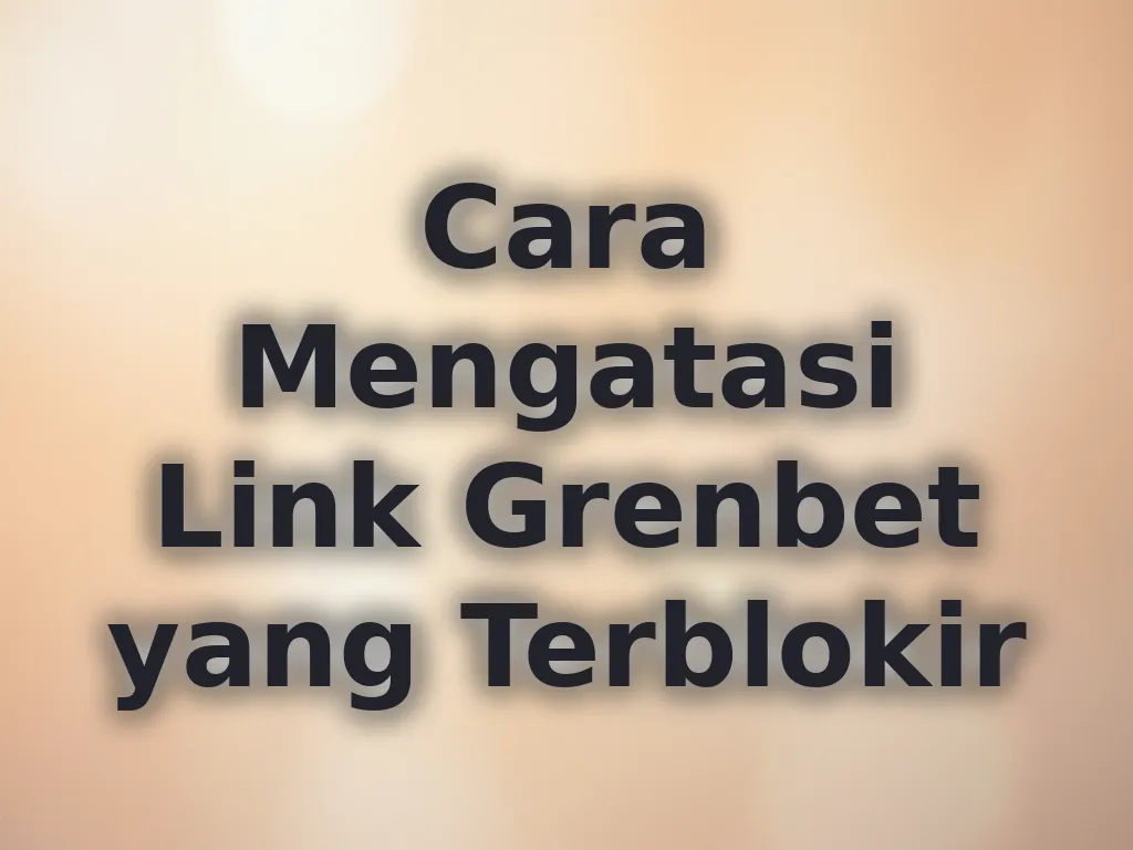 Cara Mengatasi Link Grenbet yang Terblokir