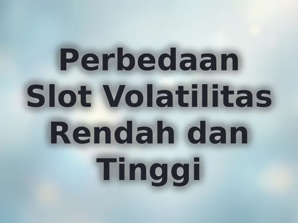 Perbedaan Slot Volatilitas Rendah dan Tinggi