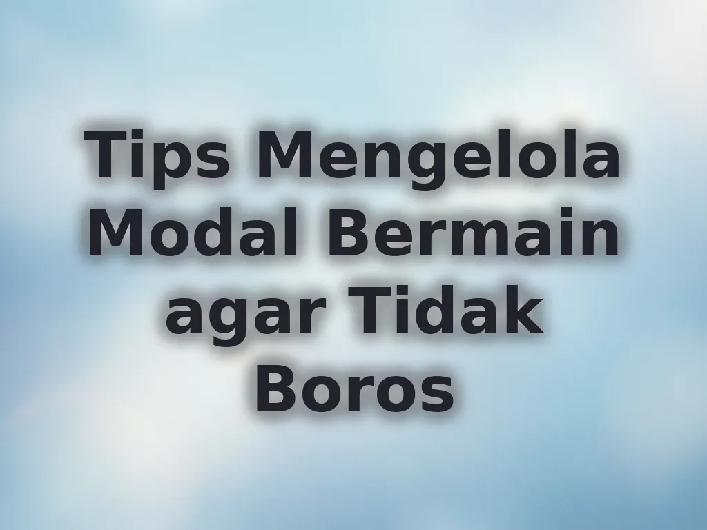 Tips Mengelola Modal Bermain agar Tidak Boros