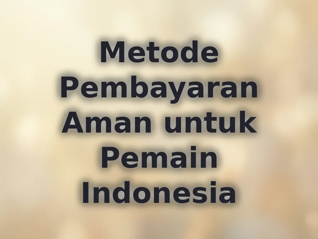 Metode Pembayaran Aman untuk Pemain Indonesia